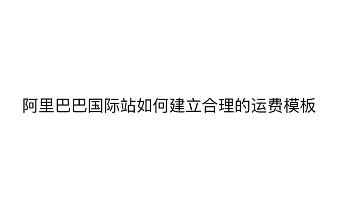 阿里巴巴国际站如何建立合理的运费模板哔哩哔哩bilibili