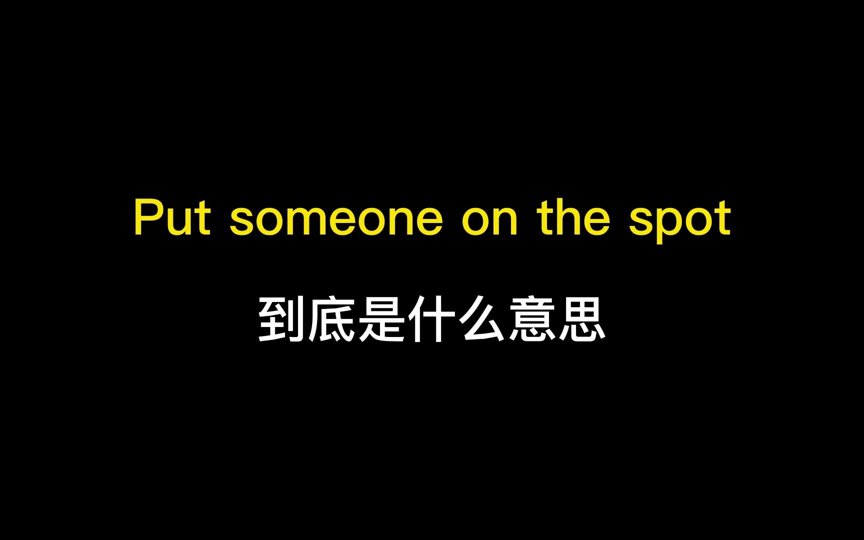 put somesome on the spot到底是什么意思哔哩哔哩bilibili