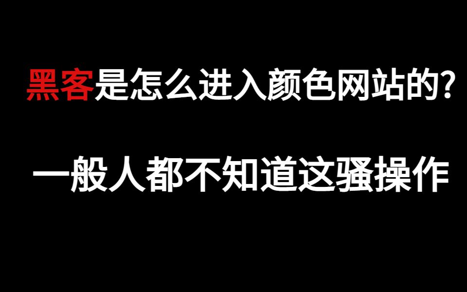 【黑客攻防】黑客都是怎么进入颜色网站的?一般人都不知道这个骚操作!哔哩哔哩bilibili