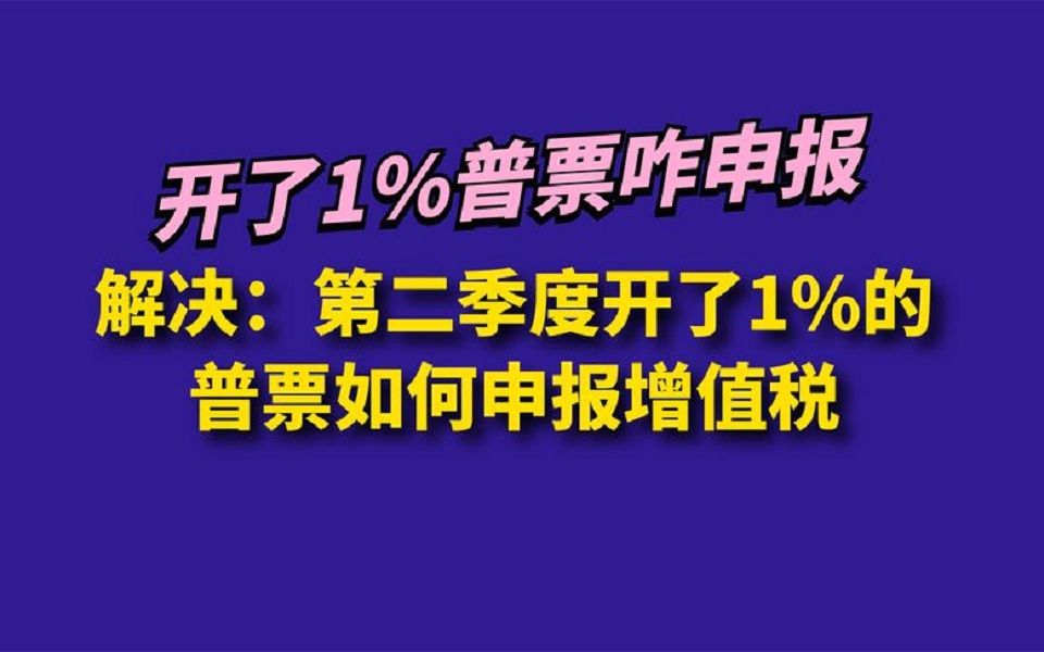 解决:第二季度开了1%的普票如何申报增值税哔哩哔哩bilibili