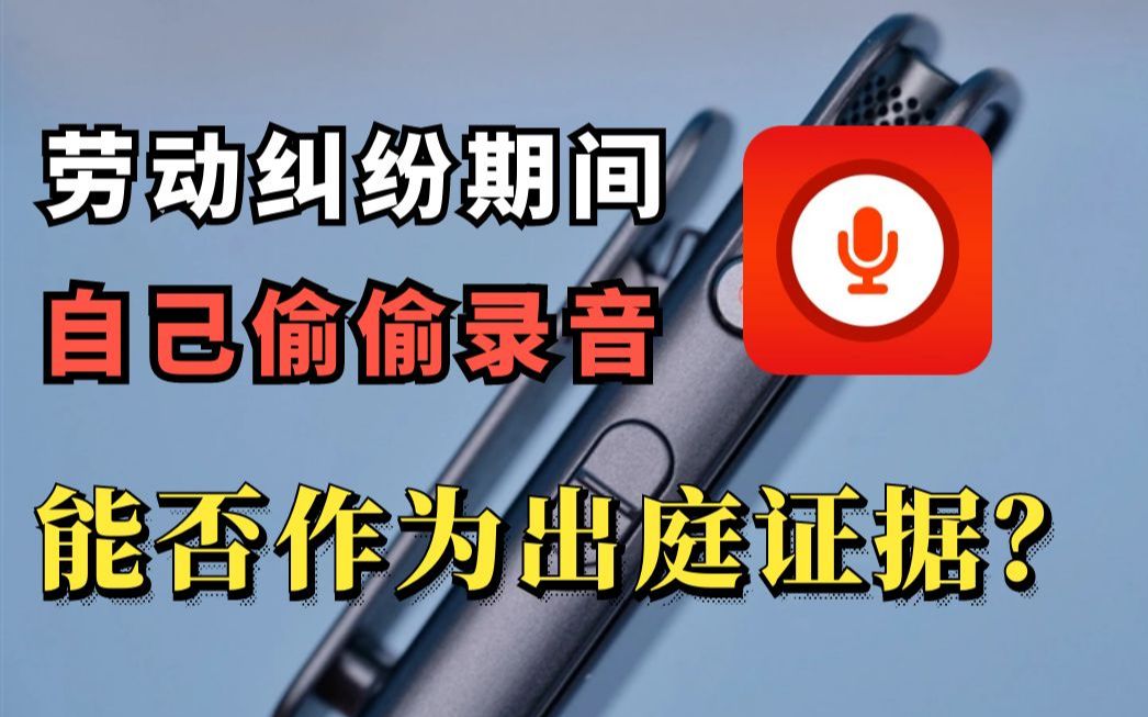 劳动纠纷期间偷偷录音,能否作为出庭证据使用?哔哩哔哩bilibili