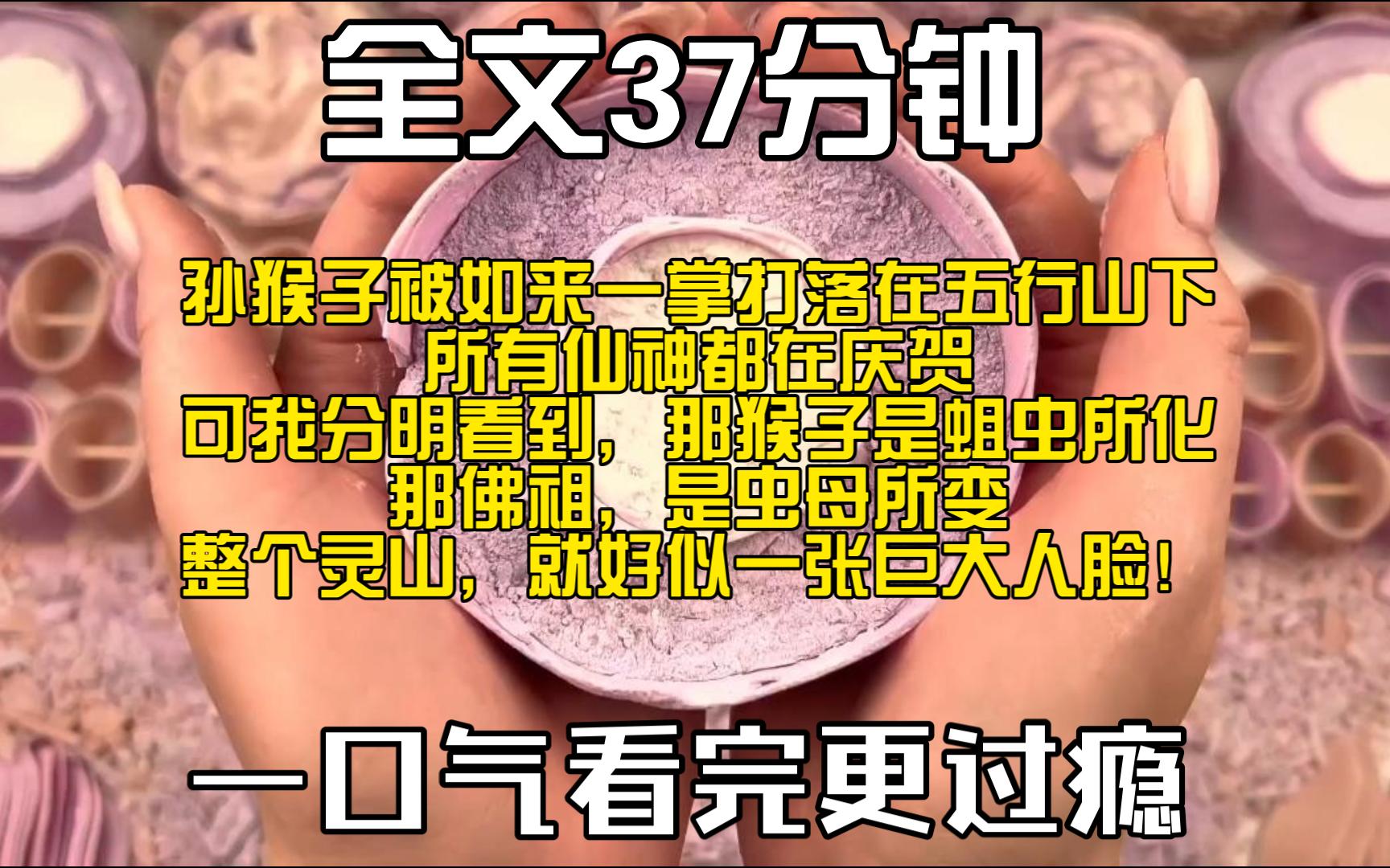 (全文完)孙猴子被如来一掌打落在五行山下,所有仙神都在庆贺.可我分明看到,那猴子是蛆虫所化.那佛祖,是虫母所变.整个灵山,就好似一张巨大人...