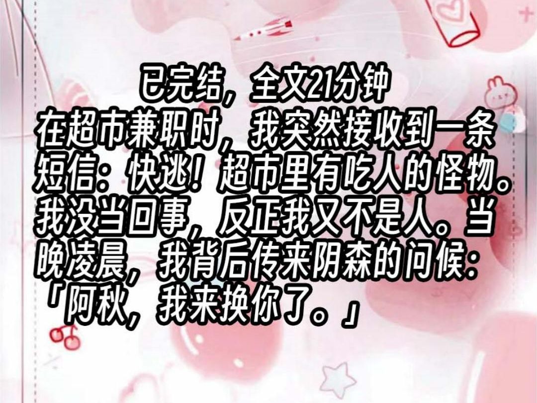 【已更完】在超市兼职时,我突然接收到一条短信:快逃!超市里有吃人的怪物.我没当回事,反正我又不是人.当晚凌晨,我背后传来阴森的问候:「阿...