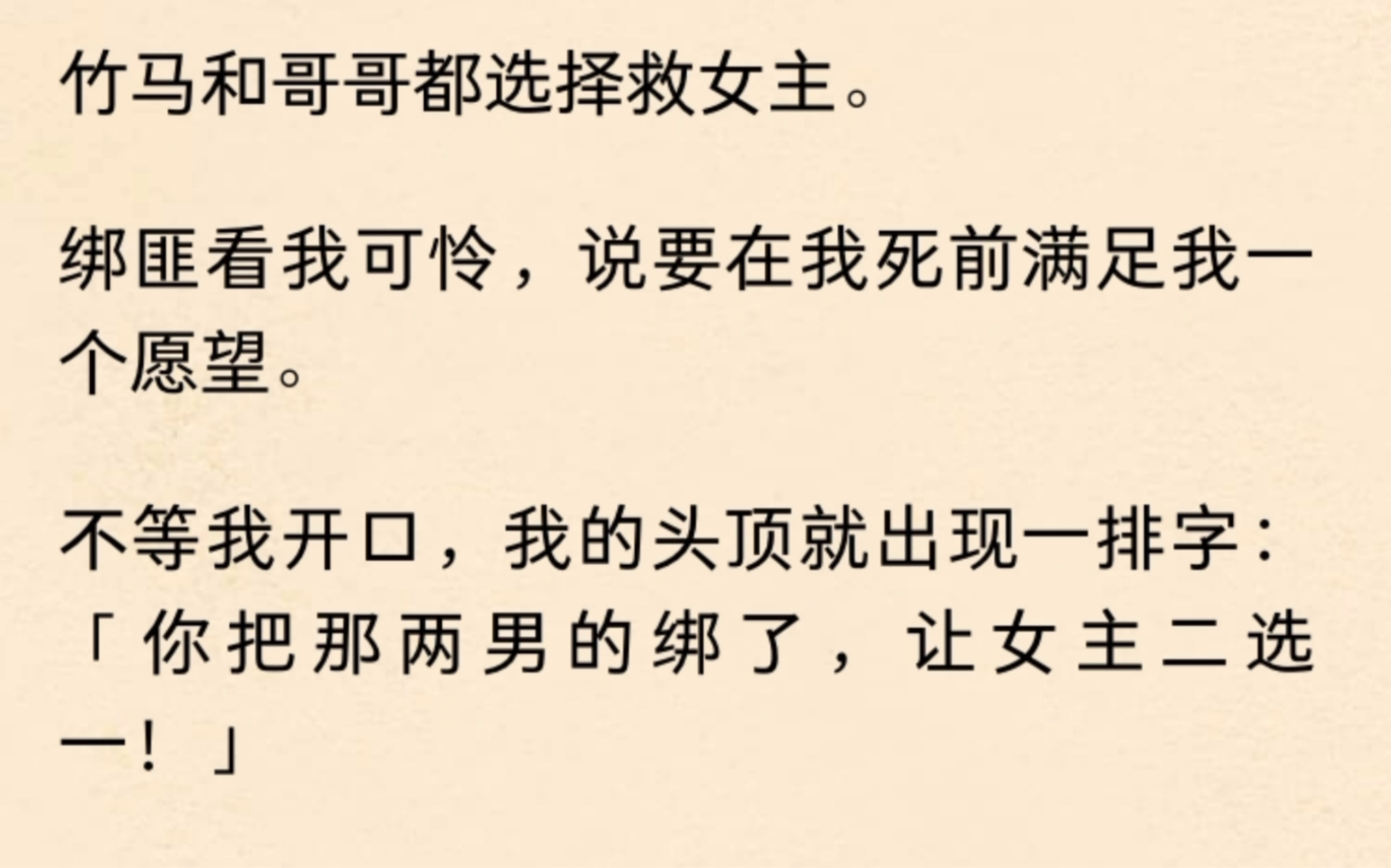 [图]我跟女主同时被绑架了，绑匪让二选一。竹马和哥哥都选择救女主。绑匪看我可怜，说要在我死前满足我一个愿望。不等我开口，我的头顶就出现一排字