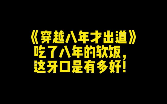 [图]《穿越八年才出道》吃了八年的软饭，这牙口是有多好！