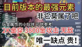 目前版本的最强元素非它莫属了吧 2K金穿3800金攻击 = 无敌 唯一缺点：贵！ 玩金属性的小伙伴可供参考