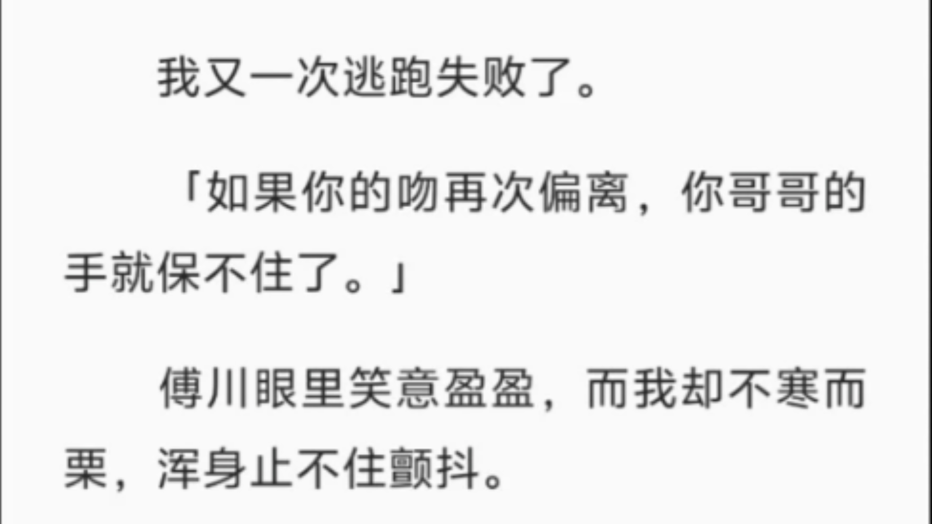 【完结】我又一次逃跑失败了.「如果你的吻再次偏离,你哥哥的手就保不住了.」傅川眼里笑意盈盈,而我却不寒而栗,浑身止不住颤抖.我哥哥唐景跪在...