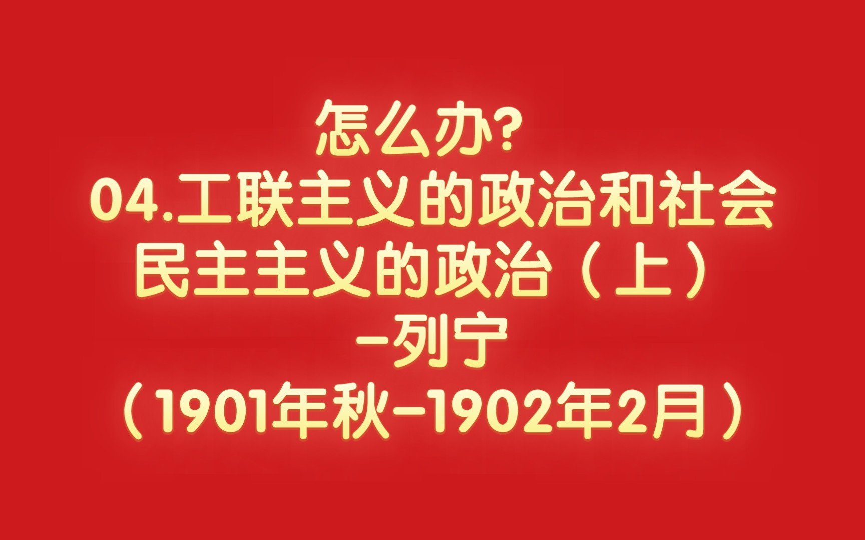 怎么办?04.工联主义的政治和社会民主主义的政治(上)列宁(1901年秋1902年2月)哔哩哔哩bilibili