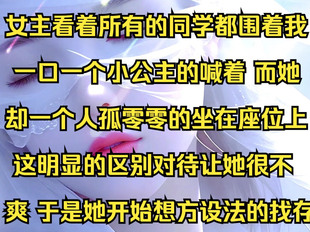 女主看着所有的同学都围着我 一口一个小公主的喊着 而她却一个人孤零零的坐在座位上 这明显的区别对待让她很不爽 于是她开始想方设法的找存在感 只见她...