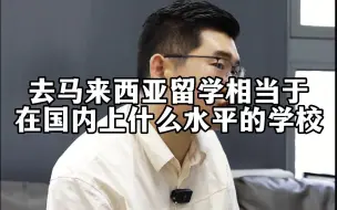 去马来西亚留学相当于在国内上什么水平的学校