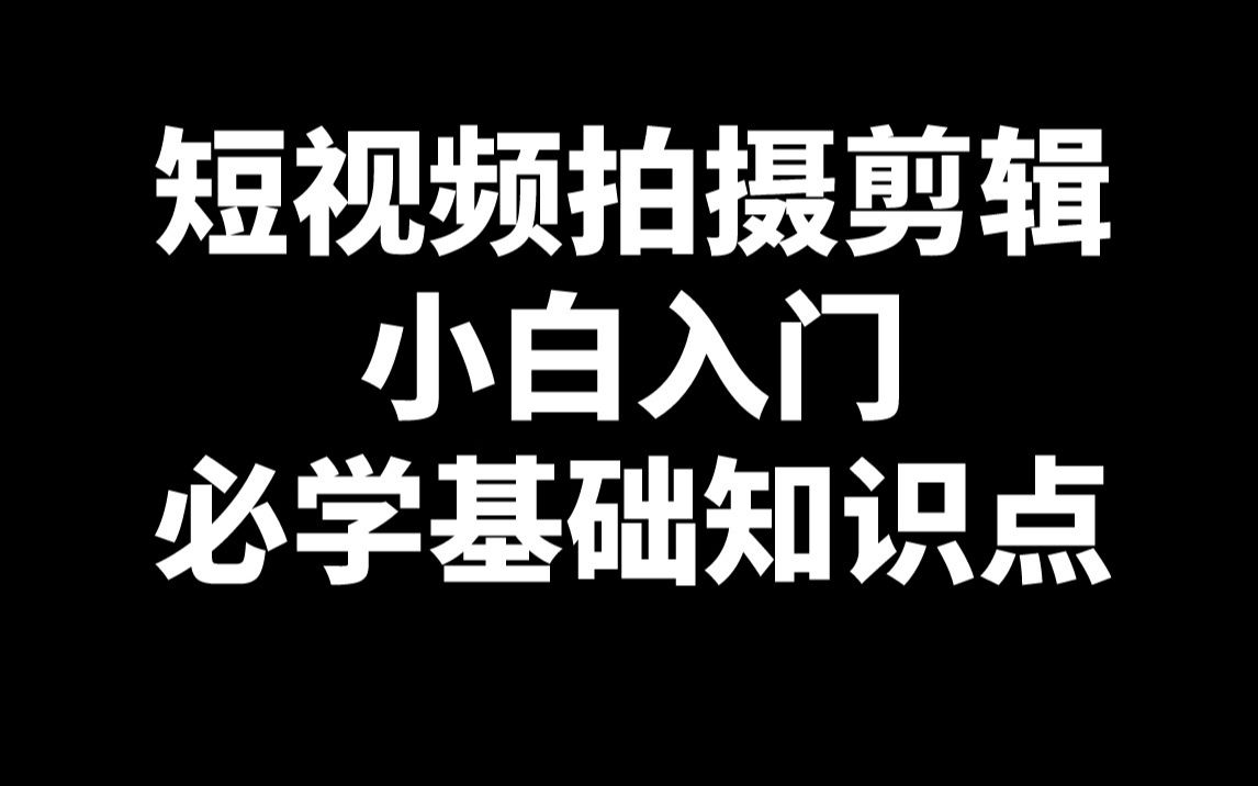 【短视频拍摄剪辑】短视频小白入门必学知识点.哔哩哔哩bilibili