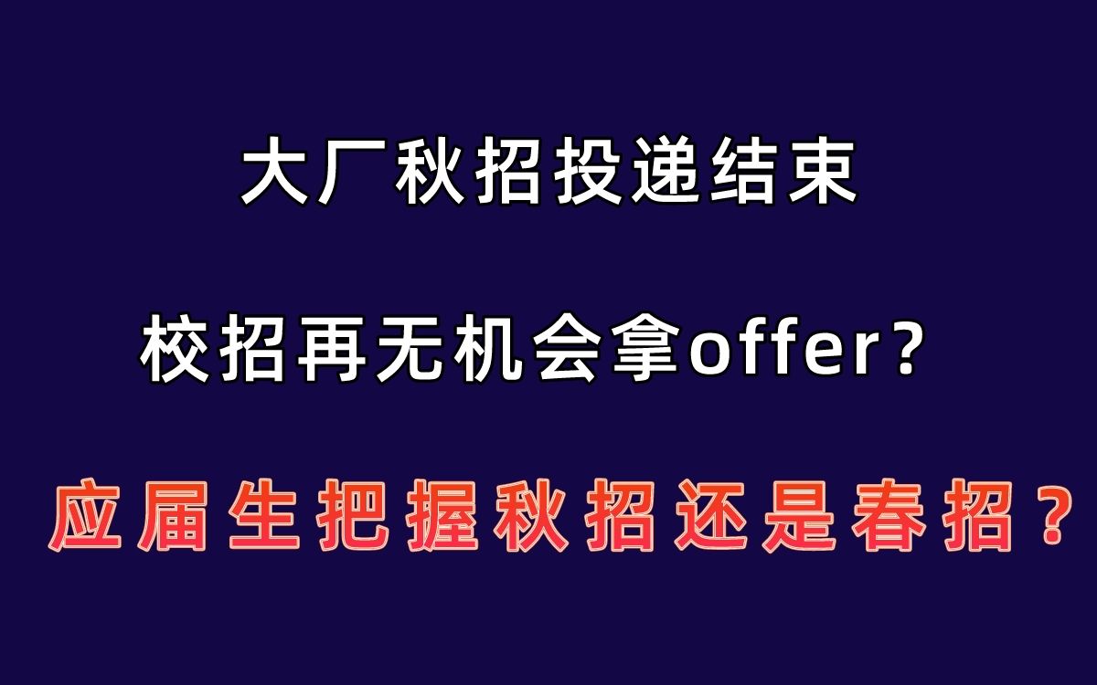 23届大厂秋招投递结束,校招再无机会拿offer? 校招黄金节点,应届生应该重点把握秋招还是春招?哔哩哔哩bilibili