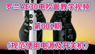 第001期《规范使用电源及开关机》罗兰AE30电吹管系列教学视频，中文最新版本下重拍。