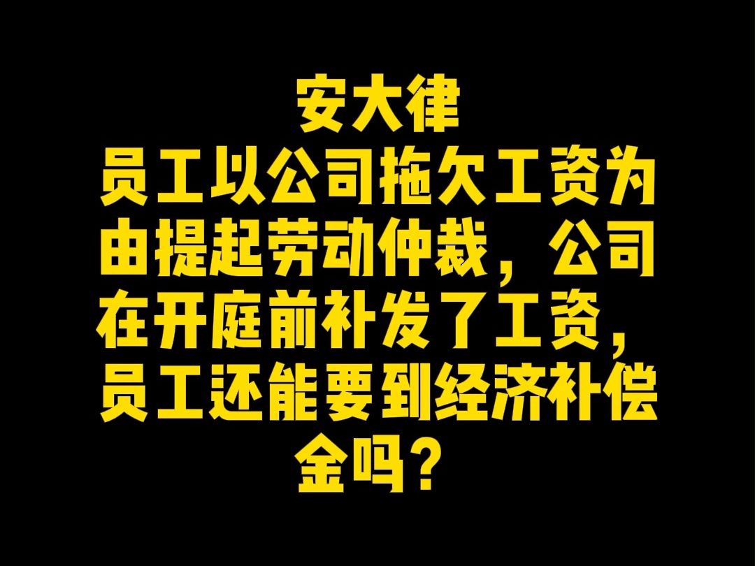 员工以公司拖欠工资为由提起劳动仲裁,公司在开庭前补发了工资,员工还能要到经济补偿金吗哔哩哔哩bilibili