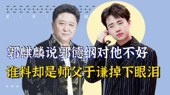 Tải video: 郭麒麟对家从不怀念？读懂老郭的言行不一，才知于谦为何失态落泪