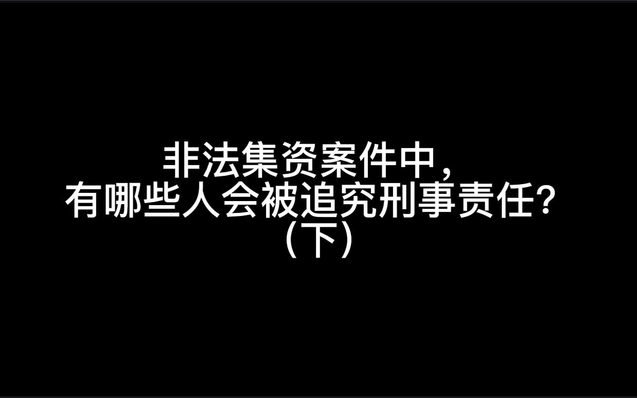 非法集资案件中,有哪些人会被追究刑事责任?(下)哔哩哔哩bilibili