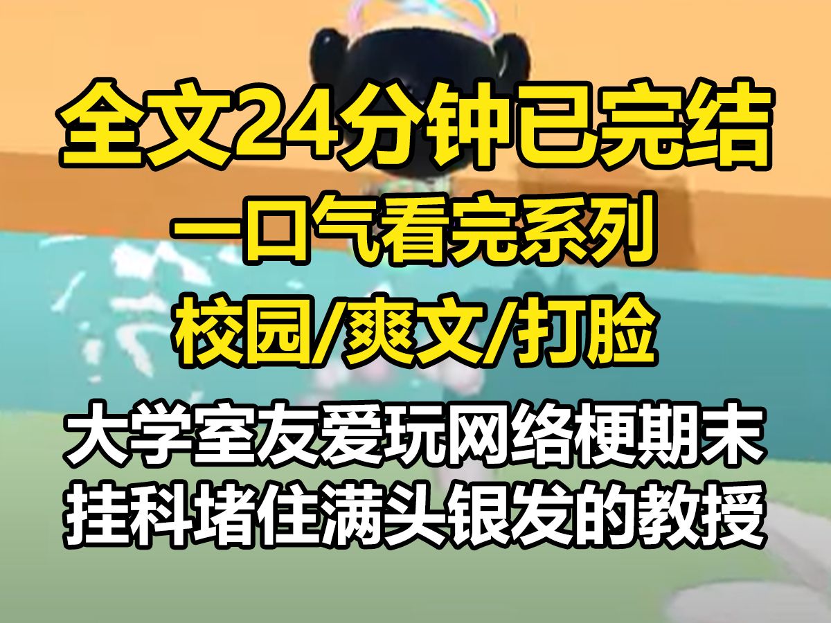 【一更到底】大学室友爱玩网络梗 期末挂科,她堵住满头银发的教授 大袜子,还我妈生分! 竹马向我告白 她跑到竹马面前鄙夷道: 大兄弟,你真是饿了 什...