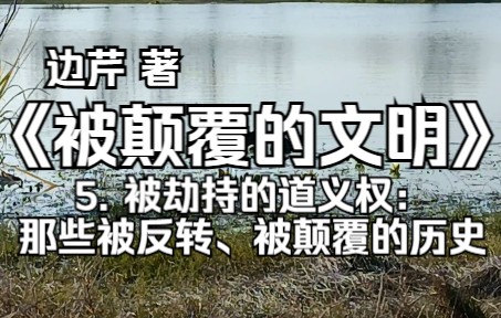 《被颠覆的文明》(边芹 著):5. 被劫持的道义权:那些被反转、被颠覆的历史哔哩哔哩bilibili