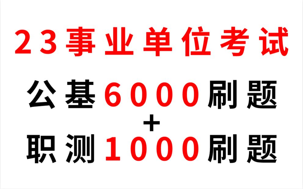 2023事业单位考试内容 公基6000题+职测1000题 公共基础知识刷题 职业能力倾向测试刷题哔哩哔哩bilibili