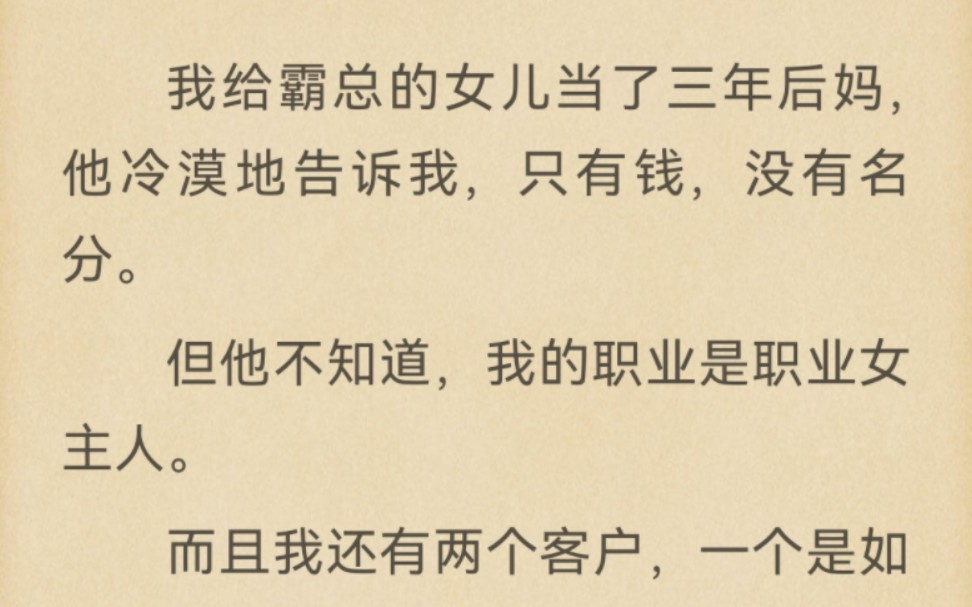 ...当了三年后妈,他冷漠地告诉我,只有钱,没有名分.但他不知道,我的职业是职业女主人.而且我还有两个客户,一个是如雷贯耳的影帝,被称为文艺片...