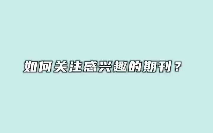 如何关注感兴趣的期刊?哔哩哔哩bilibili