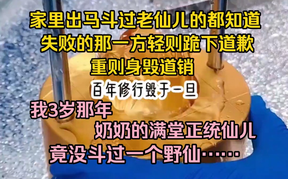 家里出马斗过老仙儿的都知道,失败的一方轻则跪下道歉,重则身毁道销,百年修行毁于一旦.我3岁那年,奶奶的满堂正统仙儿竟没斗过一个野仙!哔哩哔...