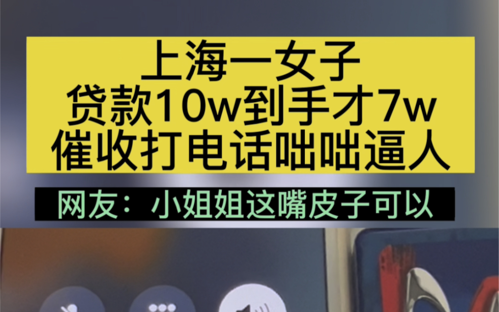 上海一女子贷款10万到手才7万,催收打电话咄咄逼人,小姐姐怼的催收无话可说!哔哩哔哩bilibili