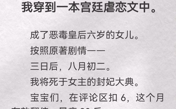 我穿到一本宫廷虐恋文中.成了恶毒皇后六岁的女儿.按照原著剧情——三日后,八月初二.我将死于女主的封妃大典.我穿书了.穿成皇后的女儿,永安公...