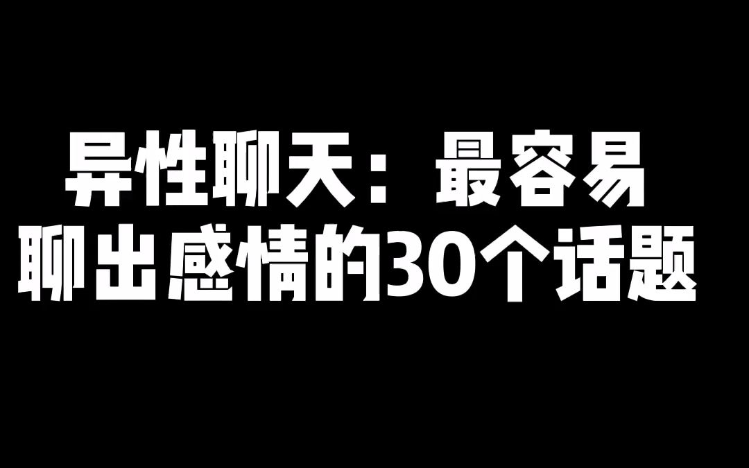 异性聊天:最容易聊出感情的30个话题哔哩哔哩bilibili