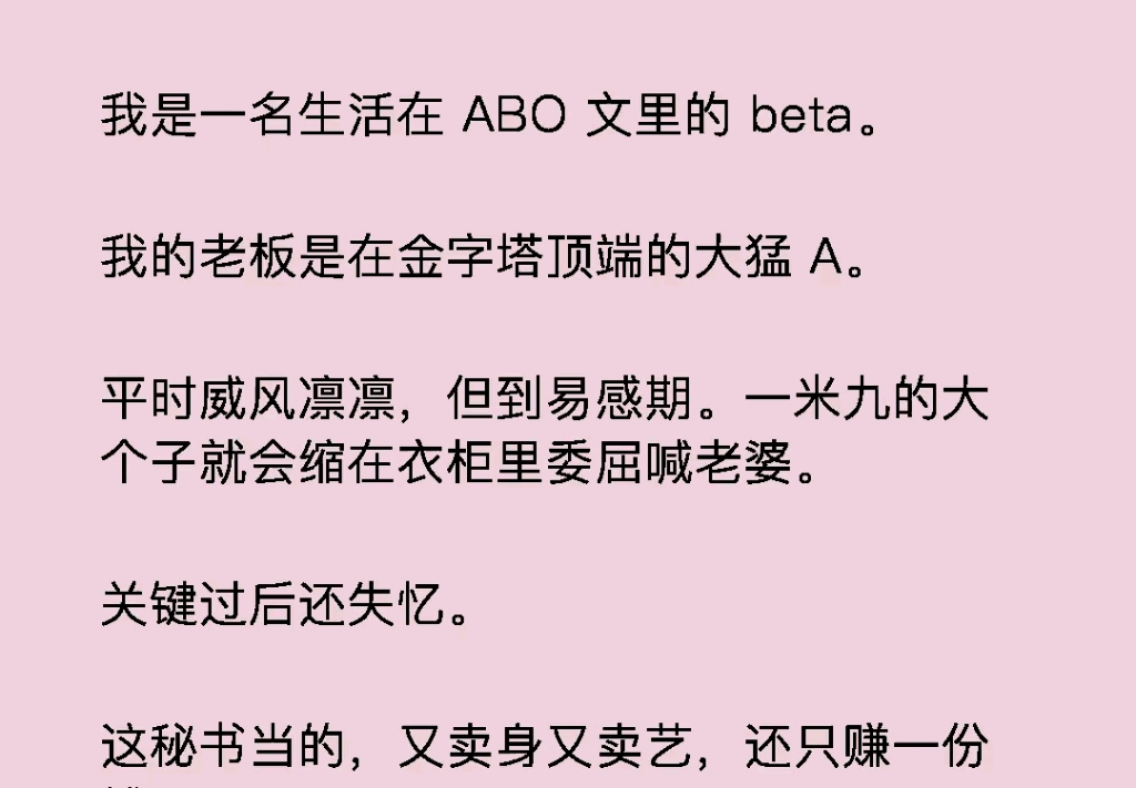 我是一名生活在 ABO 文里的 beta.我的老板是在金字塔顶端的大猛 A.平时威风凛凛,但到易感期.一米九的大个子就会缩在衣柜里委屈喊老婆.哔哩哔...