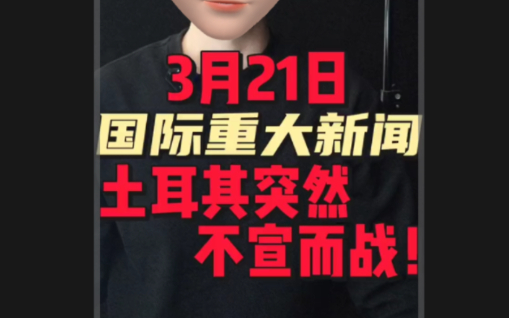 3月21日国际重大新闻1. 俄情报局突然宣布:法国准备出兵乌克兰,先遣队高达2000人!2. 土耳其突然不宣而战,猛烈轰炸邻国!3. 普京对日本亮剑!哔哩...