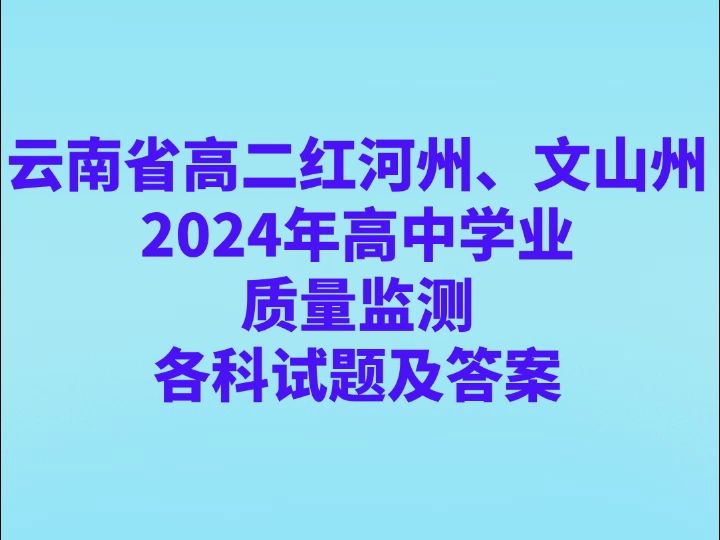 云南省高二红河州、文山州2024年高中学业质量监测各科试卷及答案哔哩哔哩bilibili