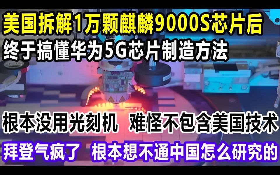 美国拆解1万颗麒麟9000S芯片后,终于搞懂华为5G芯片制造方法?根本没用光刻机,难怪不包含美国技术!拜登气疯了,万没想到中国这么厉害!哔哩哔...