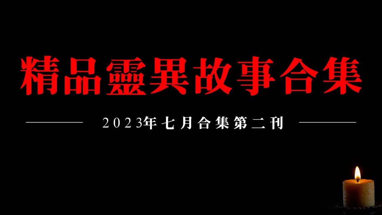 ️【2023精品灵异故事合集】七月听友分享灵异故事第二刊哔哩哔哩bilibili