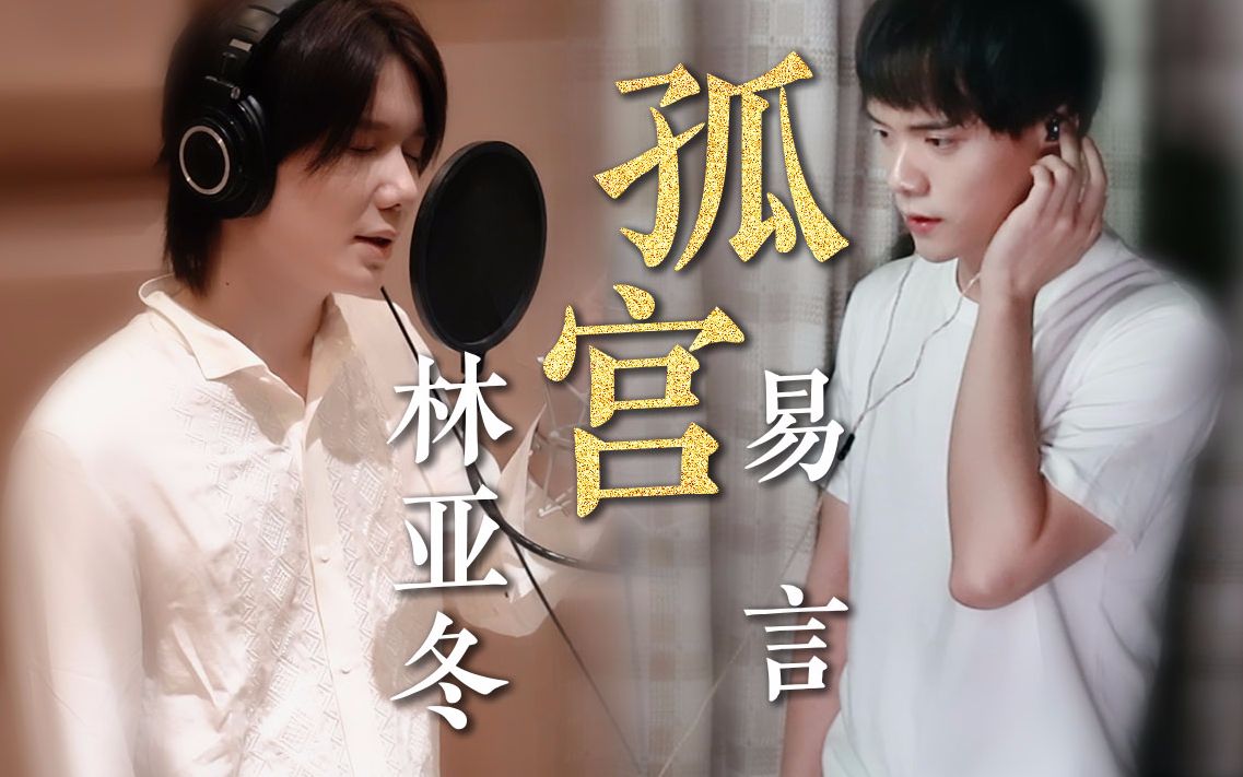 [图]【易言x林亚冬】孤宫（Cover.林亚冬） 我和原唱一起翻唱了原唱的歌