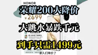 荣耀200大降价，终极大跳水暴跌千元，到手只需1499元！