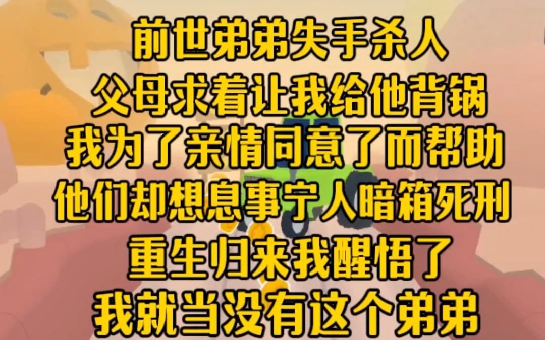 前世弟弟失手杀人,父母求情让我背锅,我为了亲情同意而帮助,他们却想息事宁人暗箱让我死刑,重生后我醒悟了,我就当没这个弟弟,家里爱咋咋地哔...