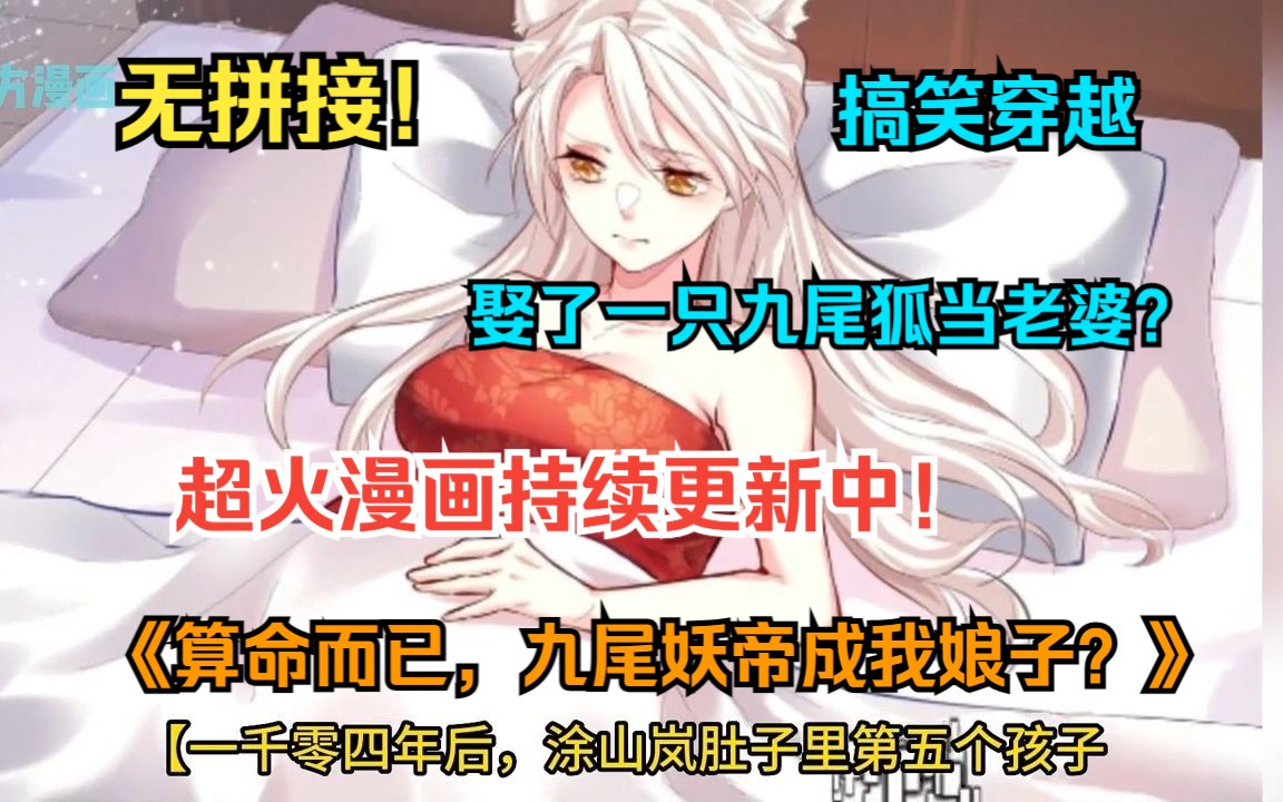 [图]超火漫画持续更新中！《算命而已，九尾妖狐怎么成我娘子了》小伙意外觉醒算命系统，只要机关算尽就能变强！但他万万没算到，自己竟然娶一只九尾妖帝当老婆！