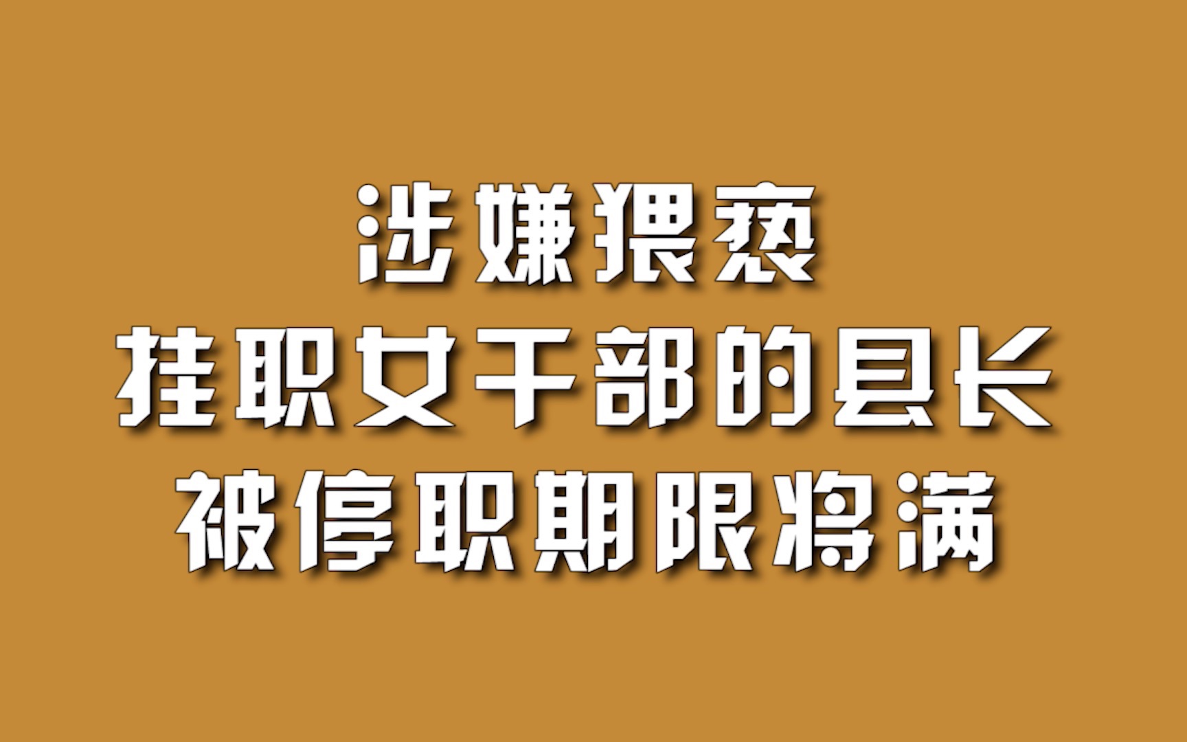 涉嫌猥亵挂职女干部的县长,被停职期限将满.哔哩哔哩bilibili