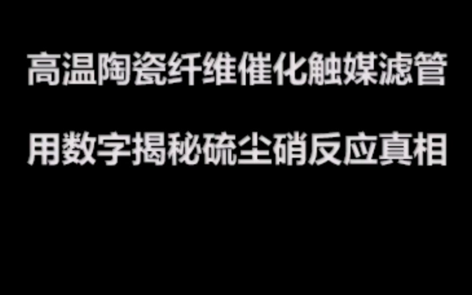 数字揭秘高温陶瓷纤维滤管脱硫脱硝除尘真相的反应控制细节.陶瓷纤维催化触媒滤管脱硝反应温度 陶瓷纤维滤管干法脱硫效率 硫酸铵粘性 陶瓷纤维滤管催...