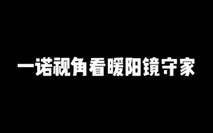 下载视频: 巅峰对决，一诺视角看暖阳镜守家，一诺：这就是暖阳