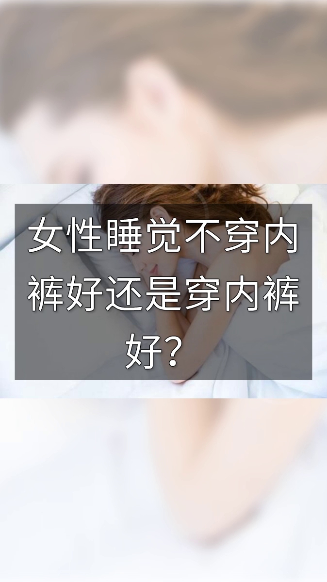 女性睡觉不穿内裤好还是穿内裤好?