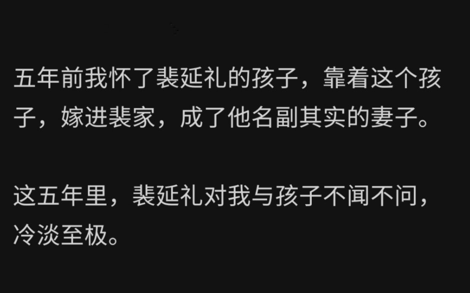 五年前我怀了裴延礼的孩子,靠着这个孩子,嫁进裴家,成了他名副其实的妻子.这五年里,裴延礼对我与孩子不闻不问,冷淡至极.哔哩哔哩bilibili