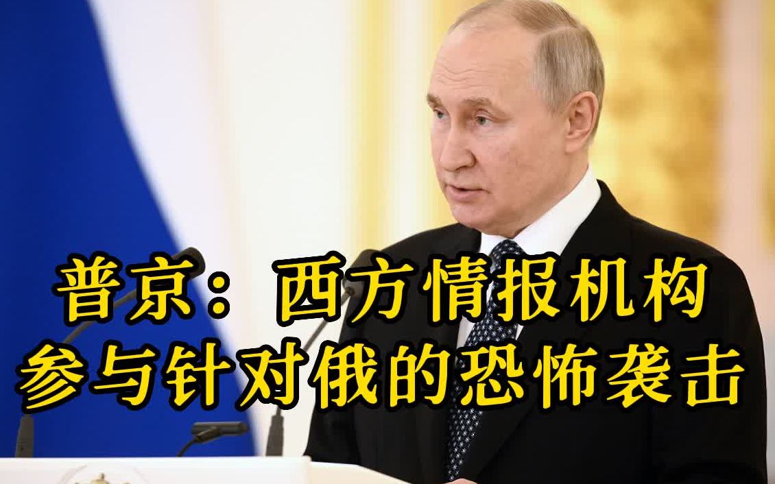 普京:西方情报机构参与了针对俄罗斯的恐怖袭击哔哩哔哩bilibili