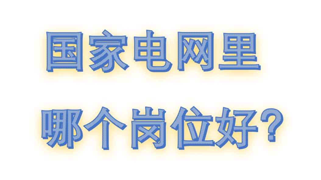 国家电网里哪个岗位好?哔哩哔哩bilibili