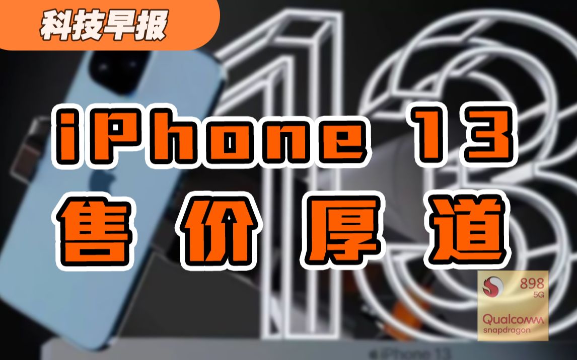 【科技早报】iPhone 13首发5nm+工艺,国行售价很厚道;高通898曝光,或将小米12首发;苹果为“后门”问题统一员工口径哔哩哔哩bilibili