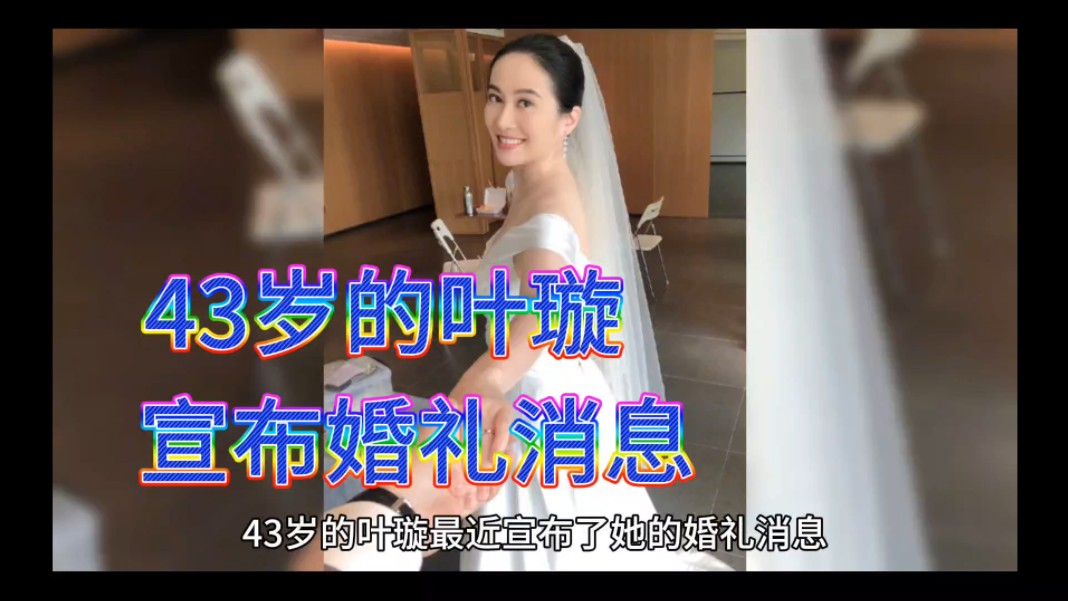 43岁的叶璇最近宣布婚礼消息哔哩哔哩bilibili