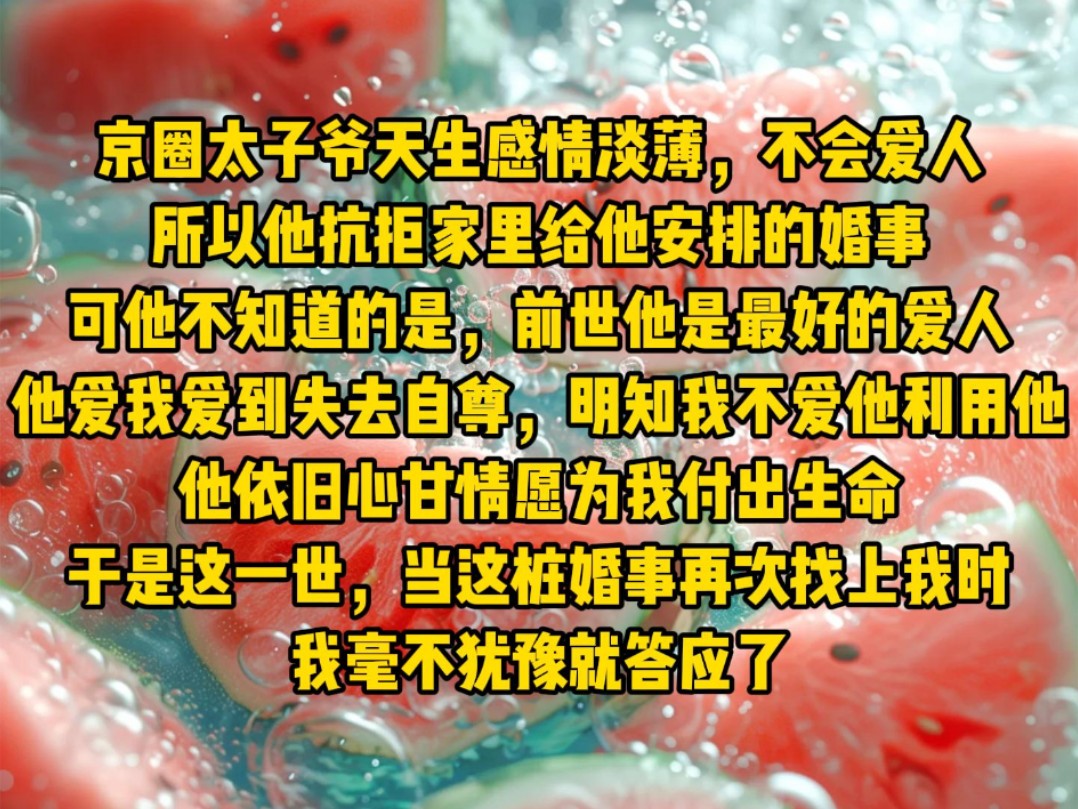 京圈太子爷天生感情淡薄,不会爱人,所以他抗拒家里给他安排的婚事.可他不知道的是,前世他是最好的爱人,他爱我爱到失去自尊……哔哩哔哩bilibili