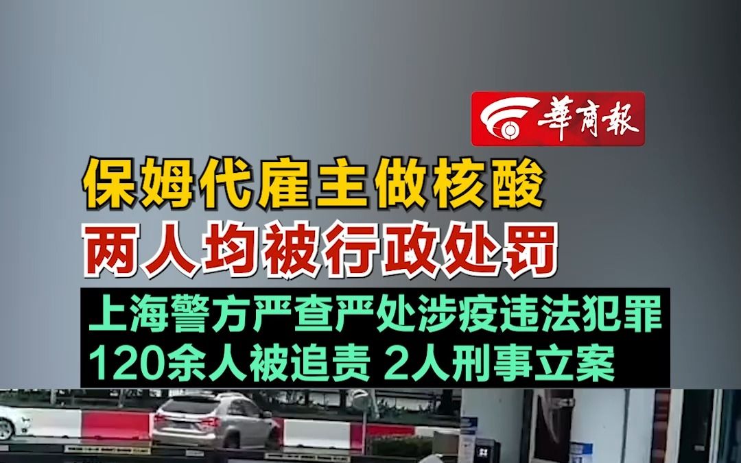 保姆代雇主做核酸 两人均被行政处罚 上海警方严查严处涉疫违法犯罪120余人被追责 2人刑事立案哔哩哔哩bilibili