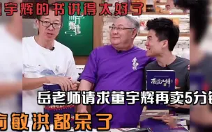 Download Video: 董宇辉的书讲得太好！岳老师请求董宇辉再卖5分钟，俞敏洪都呆了